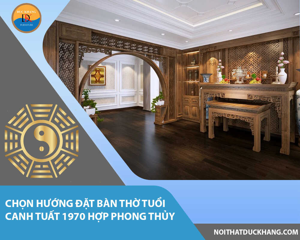 Chọn hướng đặt bàn thờ tuổi Canh Tuất 1970 hợp phong thủy