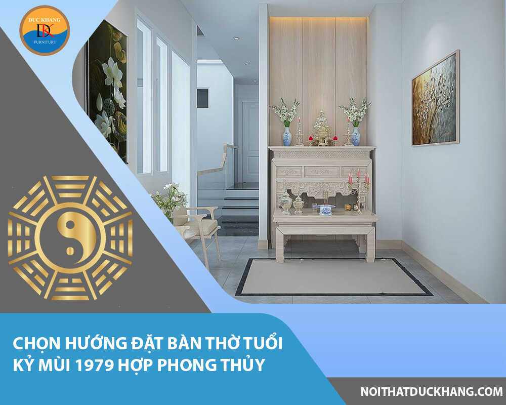 Chọn hướng đặt bàn thờ tuổi Kỷ Mùi 1979 hợp phong thủy