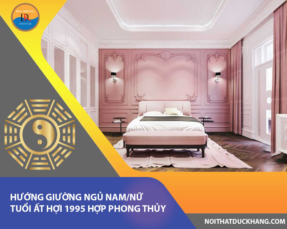 Hướng giường ngủ nam/nữ tuổi Ất Hợi 1995 hợp phong thủy