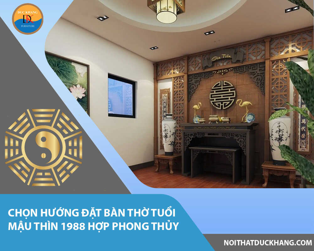 Chọn hướng đặt bàn thờ tuổi Mậu Thìn 1988 hợp phong thủy