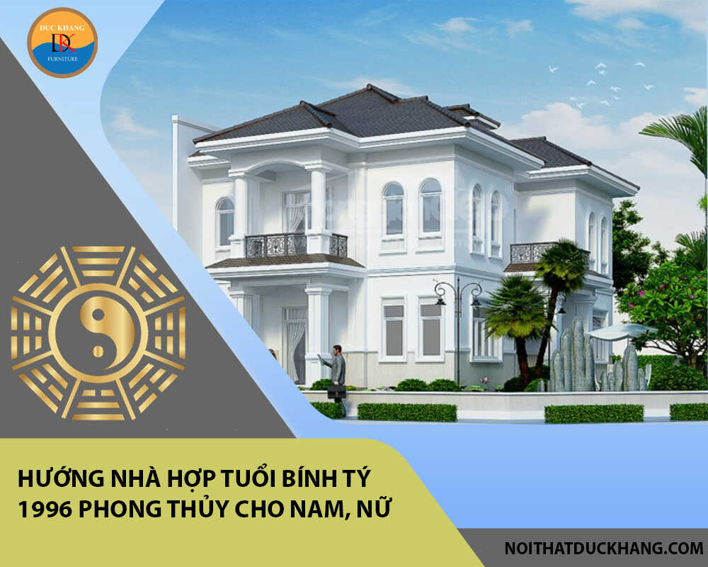 Hướng nhà hợp tuổi Bính Tý 1996 phong thủy cho Nam, Nữ