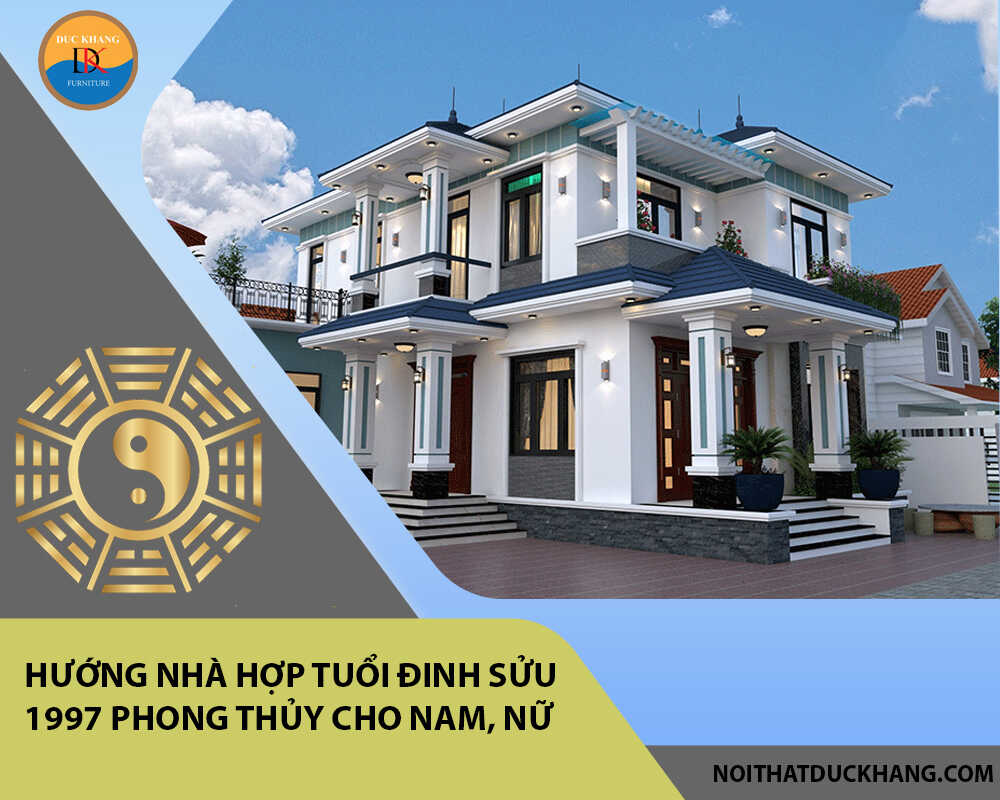 Hướng nhà hợp tuổi Đinh Sửu 1997 phong thủy cho Nam, Nữ