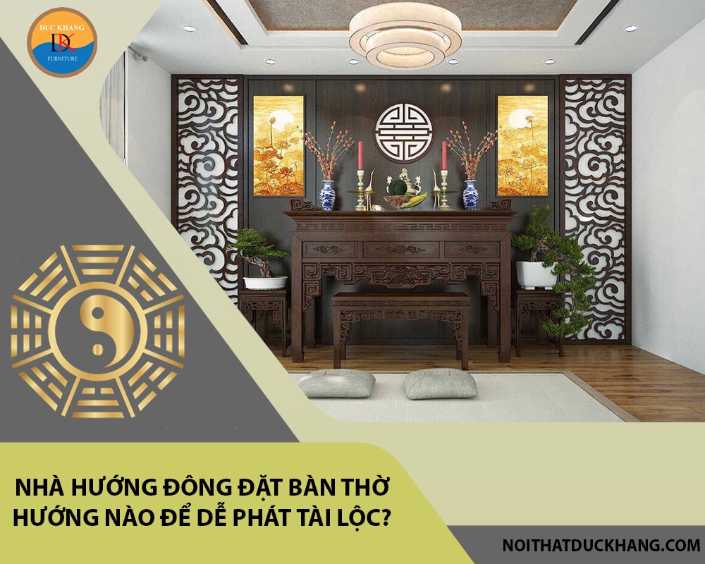 Nhà hướng Đông đặt bàn thờ hướng nào để dễ phát tài lộc?